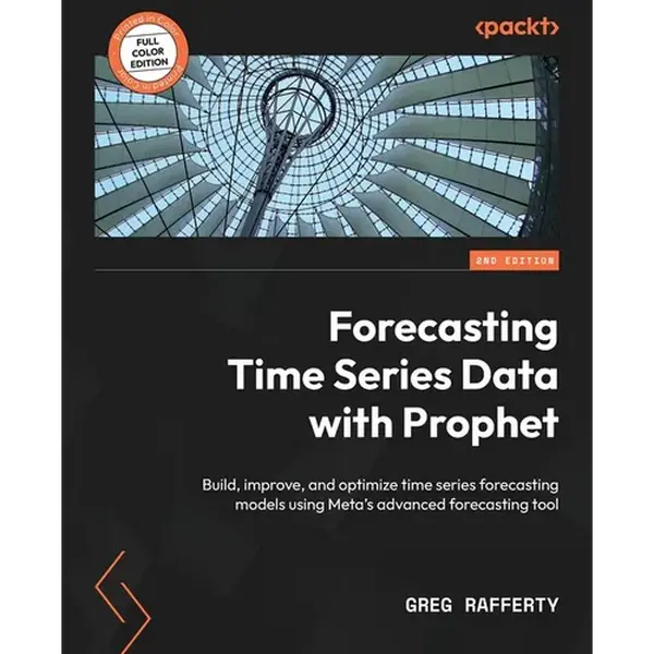 Forecasting Time Series Data with Prophet - Second Edition: Build, improve, and optimize time series forecasting models using Meta's advanced forecast - Paperback