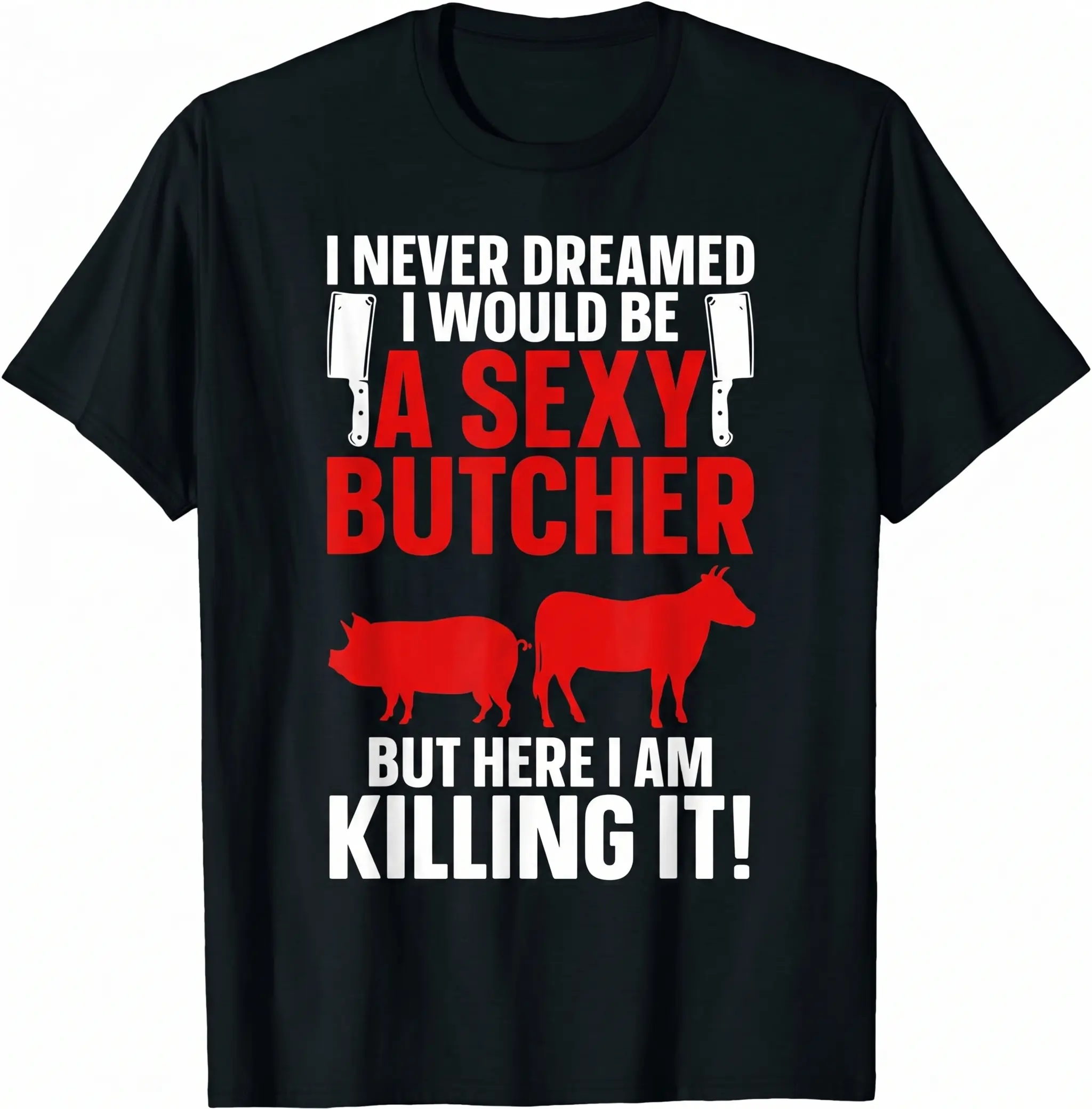 A-I Never Dreamed I Would Be A Sexy Butcher But Here I Am Killing It Funny Butcher T-Shirt | Premium 100% Cotton Graphic Tee for Men | Humor Meat Cutter Profession Shirt | Perfect Birthday Gift for Dad Husband Brother | Casual Short Sleeve Work Top