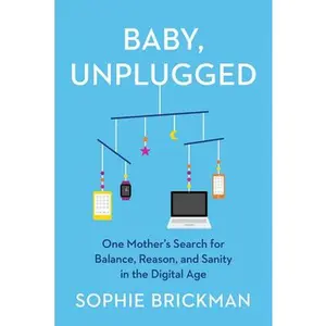 USED-Baby, Unplugged: One Mother's Search for Balance, Reason, and Sanity in the Digital Age by Brickman, Sophie (Hardcover)