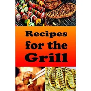 USED-Recipes for the Grill: Cookbook for Grilled Chicken, Pork Chops, Steak, Shrimp and Vegetables (Camping Recipes) by Laura Sommers (Paperback)