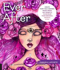 USED-Ever After: Create Fairy Tale-Inspired Mixed-Media Art Projects to Develop Your Personal Artistic Style by Laporte, Tamara (Paperback)
