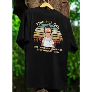 Fine I'll Go But I'm Gonna Complain The Whole Time Shirts, Vintage Bob Belcher Shirts, Bob's Burgers Fan, Humour Graphic Shirt Father's Day