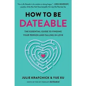 How to Be Dateable: The Essential Guide to Finding Your Person and Falling in Love -- Julie Krafchick, Hardcover