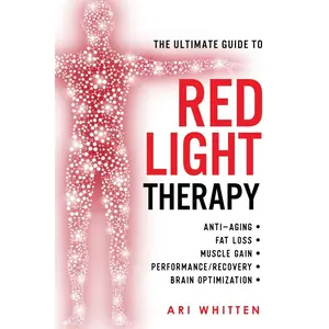 The Ultimate Guide To Red Light Therapy: How to Use Red and Near-Infrared Light Therapy for Anti-Aging, Fat Loss, Muscle Gain, Performance Enhancement, and Brain Optimization Paperback – July 12, 2018