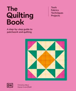 The Quilting Book: A Step-By-Step Guide to Patchwork and Quilting -- Dk - Hardcover