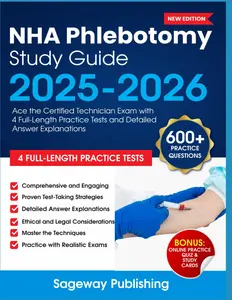 NHA Phlebotomy Study Guide 2025-2026: Ace the Certified Technician Exam with 4 Full-Length Practice Tests and Detailed Answer Explanations