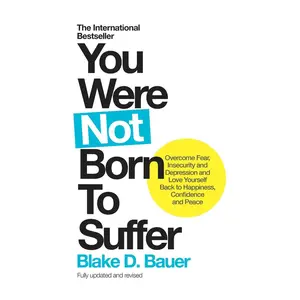 USED-You Were Not Born to Suffer: Overcome Fear, Insecurity and Depression and Love Yourself Back to Happiness, Confidence and Peace by Bauer, Blake D. (Paperback)