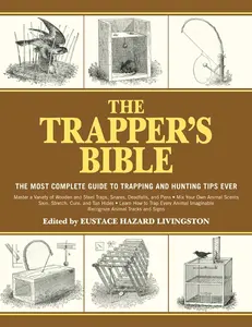 The Trapper's Bible: The Complete Guide to Trapping and Hunting Tips Ever -- Eustace Hazard Livingston - Paperback