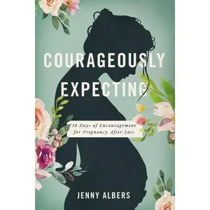 Courageously  Expecting: 30 Days of Encouragement for Pregnancy After Loss – The Perfect Christian Baby Shower Devotional Gift for Expectant Mothers Who Have Experienced a Previous Miscarriage