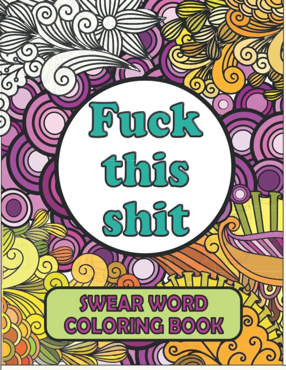 Swear Word Coloring Book: Cuss Word Coloring Book For Adults | A Motivational Mandala Pattern For Stress Relief | Swearing Coloring Book Hilarious...