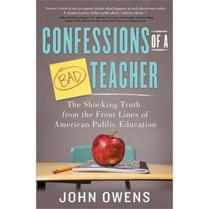 USED-Confessions of a Bad Teacher: The Shocking Truth from the Front Lines of American Public Education by Owens, John (Paperback)