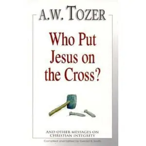 USED-Who Put Jesus on the Cross?: And Other Messages on Christian Integrity by A. W. Tozer (Paperback)