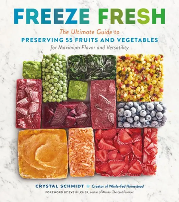 Freeze Fresh: The Ultimate Guide to Preserving 55 Fruits and Vegetables for Maximum Flavor and Versatility -- Crystal Schmidt, Paperback
