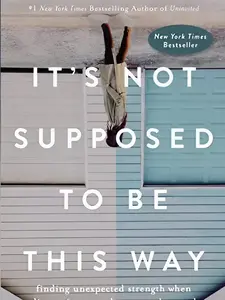 It's Not Supposed to Be This Way : Finding Unexpected Strength When Disappointments Leave You Shattered