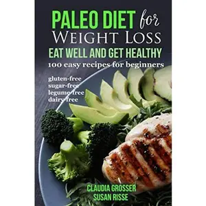 USED-Paleo Diet for Weight loss Eat Well and Get Healthy: 100 Easy Recipes for Beginners (gluten-free, sugar-free, legume-free, dairy-free) by Claudia Grosser (Paperback)