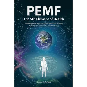 PEMF - The Fifth Element of Health: Learn Why Pulsed Electromagnetic Field (PEMF) Therapy Supercharges Your Health Like Nothing Else! Paperback – Illustrated, August 19, 2013
