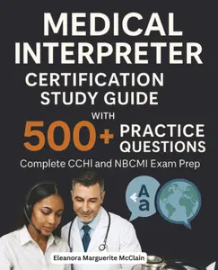 Medical Interpreter Certification Study Guide with 500+ Practice Questions: Complete CCHI and NBCMI Exam Prep