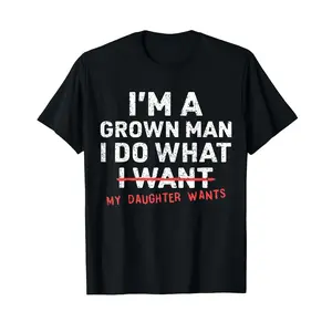 Funny Dad Father I'm A Grown Man I Do What My Daughter Wants T-Shirt