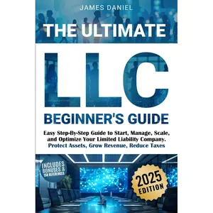 The Ultimate LLC Beginner's Guide: Easy Step-By-Step Guide to Start, Manage, Scale, and Optimize Your Limited Liability Company. Protect Assets, Grow Revenue, Reduce Taxes Paperback – December 27, 2024