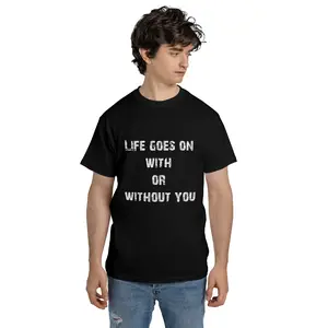 Life goes on, with or without you  Unisex Tee Team T-Shirts New Style Shirt Old Fashioned Unique T-Shirts The Best T-Shirt