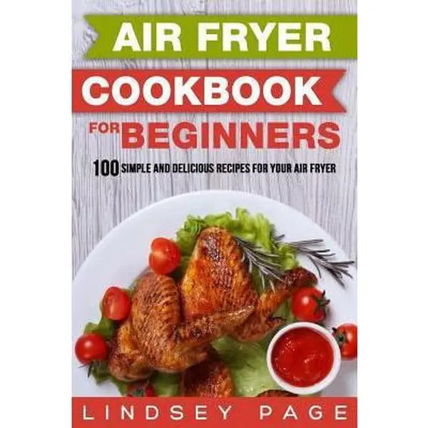 USED-Air Fryer Cookbook for Beginners: 100 Simple and Delicious Recipes for Your Air Fryer by Page, Lindsey (Paperback)