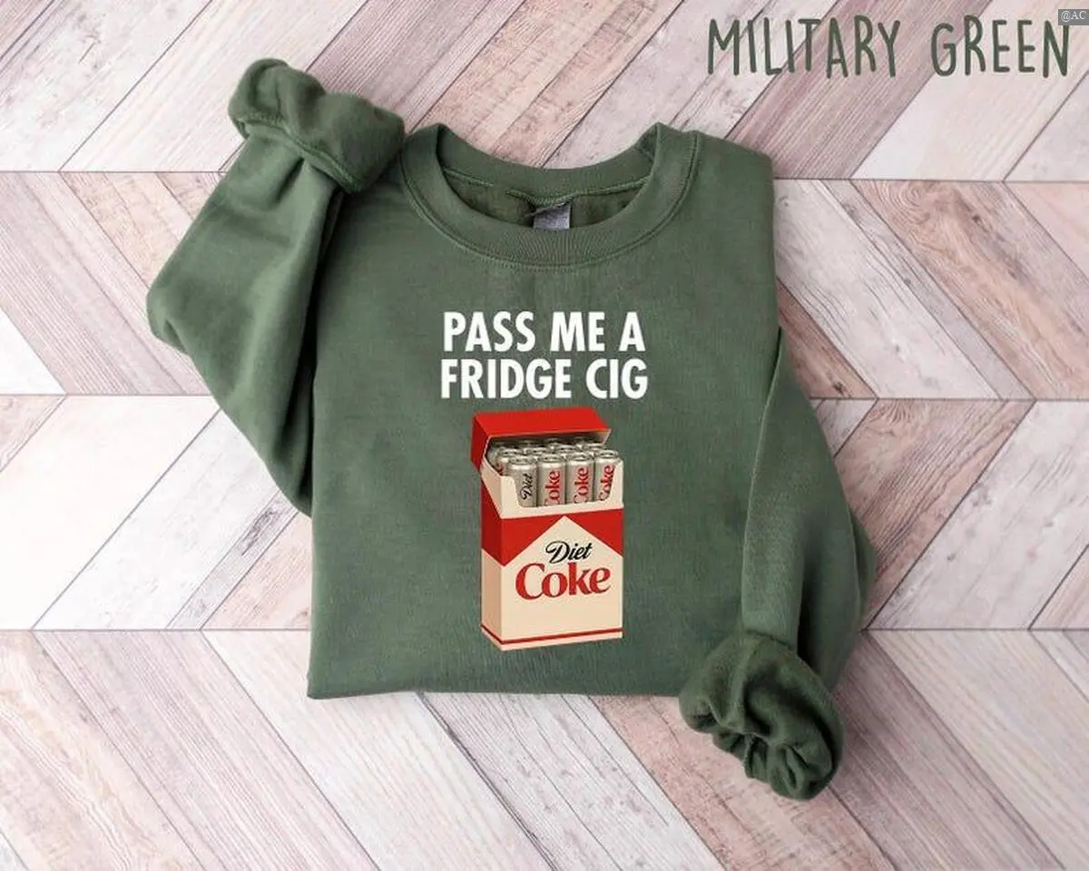Just a Fridge Cigg Diet Coke Sweatshirt, Sarcastic Meme Shirt, Give me a Diet Coke Shirt, Emotional Coke Lover Shirt, Cute Funny Shirt Print Tee