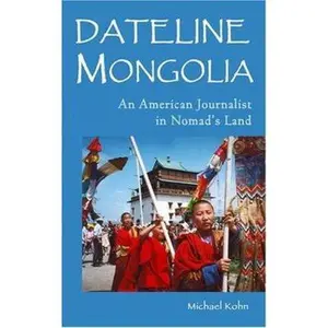 USED-Dateline Mongolia: An American Journalist in Nomad's Land by Michael Kohn (Paperback)
