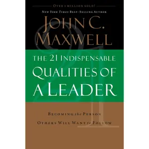 The 21 Indispensable Qualities of a Leader: Becoming the Person Others Will Want to Follow by John C. Maxwell [Hardback Book]