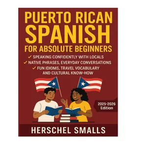 Puerto Rican Spanish for Absolute Beginners: Speaking Confidently With Locals — Native Phrases, Everyday Conversations, Fun Idioms, Travel Vocabulary And Cultural Know-How