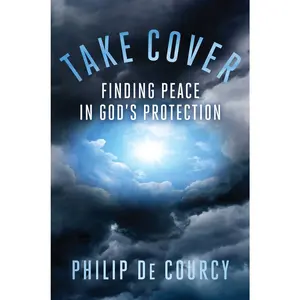 USED-Take Cover: Finding Peace in God's Protection by de Courcy, Philip (Hardcover)