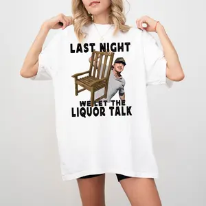 Last Night We Let The Liquor Talk Wallenn Shirt Leave Them Broadway Chairs Alone Shirt