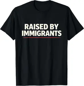 Raised by Immigrants Strong Message T-Shirt