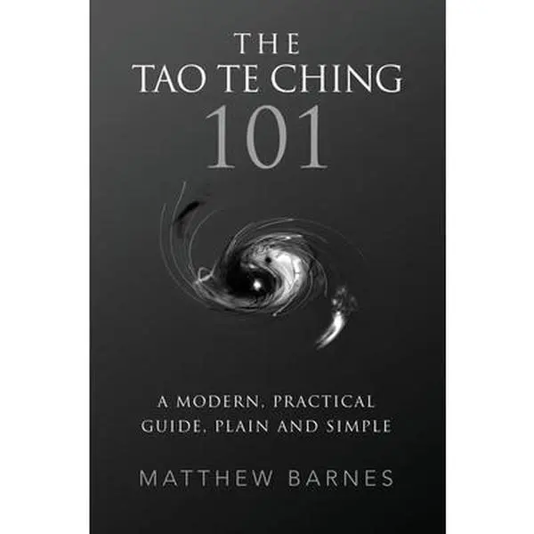 USED-The Tao Te Ching 101: a modern, practical guide, plain and simple by Barnes, Matthew S. (Paperback)