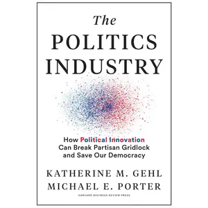 USED-The Politics Industry: How Political Innovation Can Break Partisan Gridlock and Save Our Democracy by Gehl, Katherine M. (Hardcover)