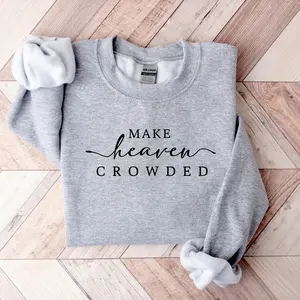 Make Heaven Crowded Sweatshirt, Christian Sweatshirt, Faith Sweater - Faith Based Women's Sweater - Gift for Her - Christian Verse