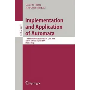 Implementation and Application of Automata: 11th International Conference, CIAA 2006, Taipei, Taiwan, August 21-23, 2006, Proceedings - Paperback