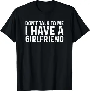 Dont Talk To Me I Have A Girlfriend 100% Cotton Menswear Top Funny Graphic Tee for Everyday Wear or Special Occasions