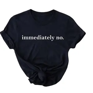 Immediately No Shirt, Funny Sarcastic T-Shirt, Humor Tee, Trendy Graphic Shirt, Witty Saying Shirt, Sassy Tee, Sarcasm Shirt for Women