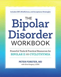 The Bipolar Disorder Workbook: Powerful Tools and Practical Resources for Bipolar II and Cyclothymia -- Peter Forster - Paperback