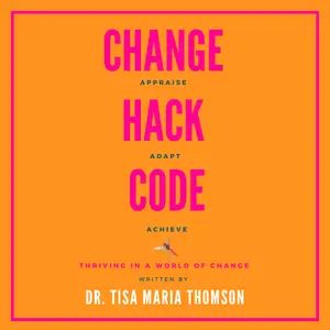 Change Hack Code: Thriving in a World of Change with the Appraise Adapt Achieve Method