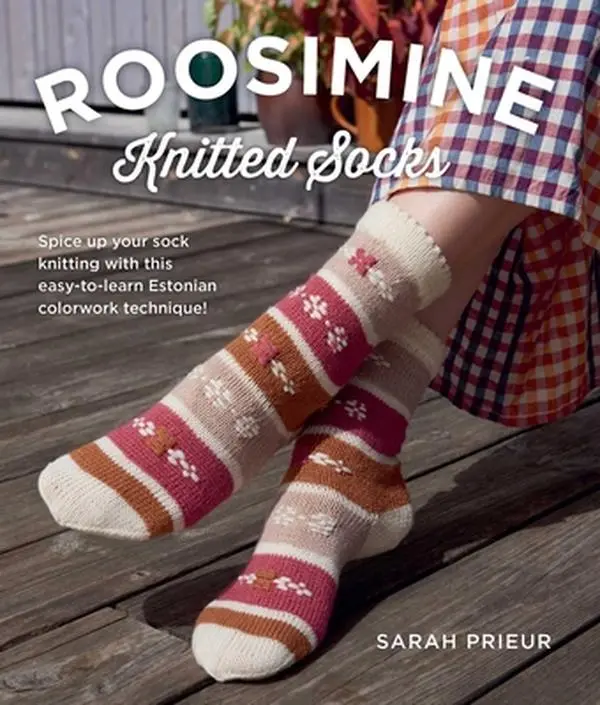 Roosimine Knitted Socks: Spice Up Your Sock Knitting with This Easy-To-Learn Estonian Colorwork Technique! -- Sarah Prieur, Paperback, Paperback Book, Geometric