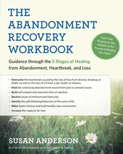 The Abandonment Recovery Workbook: Guidance Through the 5 Stages of Healing from Abandonment, Heartbreak, and Loss -- Susan Anderson - Paperback