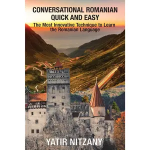 Conversational Romanian Quick and Easy: The Most Innovative Technique to Learn the Romanian Language
