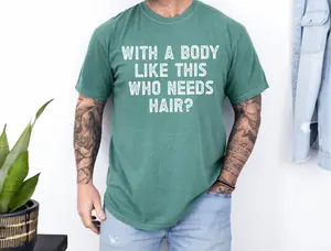 With a Body Like This Who Needs Hair, Funny Shirt for Men, Fathers Day Gift, Husband Gift, Humor Tshirt, Dad Gift, Mens Shirt