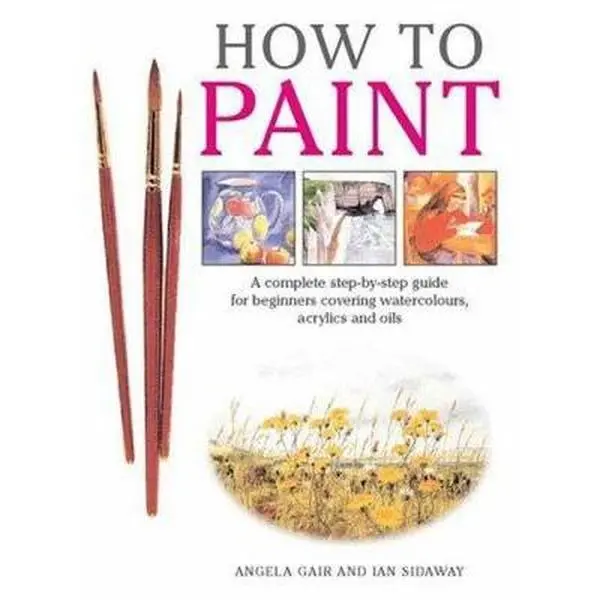 USED Book - How To Paint: A Complete Step-by-Step Guide for Beginners Covering Watercolours, Acrylics, and Oils by Angela Gair (Paperback) - english