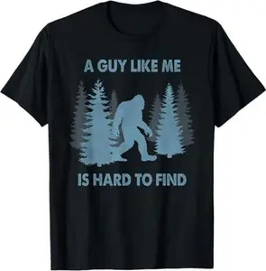 Funny Bigfoot A Guy Like Me Is Hard To Forest Find T-Shirt