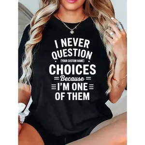 I Never Question Because I'm One Of Them Custom Name Shirt, Personalized T-shirt