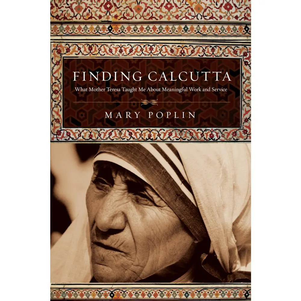 USED-Finding Calcutta: What Mother Teresa Taught Me About Meaningful Work and Service by Poplin, Mary (Paperback)