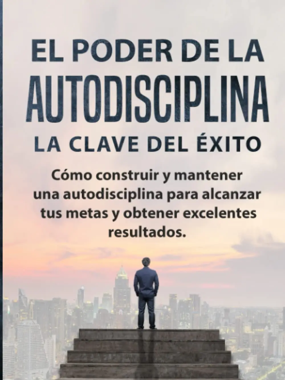 EL PODER DE LA AUTODISCIPLINA " LA CLAVE DEL ÉXITO " Cómo construir y mantener una autodisciplina para alcanzar tus metas, y obtener excelentes resultados. (Spanish Edition) Paperback – April 23, 2019