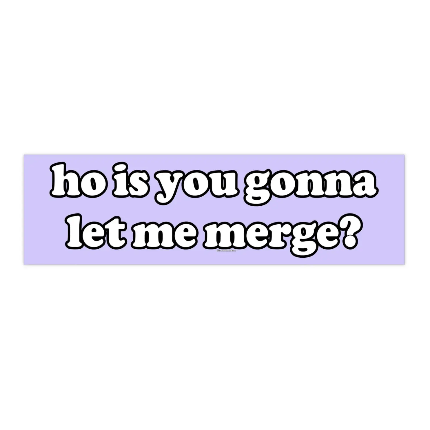 h0 is you gonna let me merge? | Bumper Stickers AND Magnets | Funny Meme Sticker | 8.7'' X 2.7'' | Waterproof Premium Quality